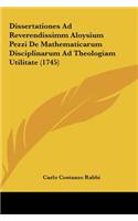 Dissertationes Ad Reverendissimm Aloysium Pezzi de Mathematicarum Disciplinarum Ad Theologiam Utilitate (1745)