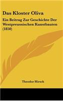 Das Kloster Oliva: Ein Beitrag Zur Geschichte Der Westpreussischen Kunstbauten (1850)