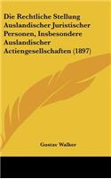 Die Rechtliche Stellung Auslandischer Juristischer Personen, Insbesondere Auslandischer Actiengesellschaften (1897)