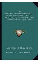 The Story Of The Man Who Missed It; The Story That The Keg Told Me; And Who Were They?