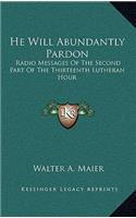 He Will Abundantly Pardon: Radio Messages Of The Second Part Of The Thirteenth Lutheran Hour(English)