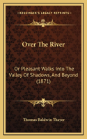 Over the River: Or Pleasant Walks Into the Valley of Shadows, and Beyond (1871)