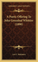 Poetic Offering To John Greenleaf Whittier (1890)