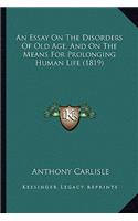 Essay On The Disorders Of Old Age, And On The Means For Prolonging Human Life (1819)