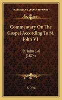 Commentary On The Gospel According To St. John V1: St. John 1-8 (1874)