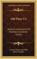 Old Plays V4: Being A Continuation Of Dodsley's Collection (1816)