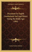 Documents For English Constitutional And Legal History During The Middle Ages (1905)