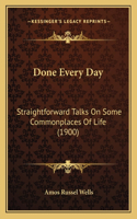 Done Every Day: Straightforward Talks On Some Commonplaces Of Life (1900)(English)