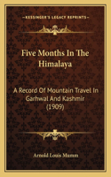 Five Months In The Himalaya: A Record Of Mountain Travel In Garhwal And Kashmir (1909)(English)