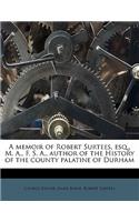 A Memoir of Robert Surtees, Esq., M. A., F. S. A., Author of the History of the County Palatine of Durham