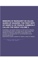 Memoirs of Margaret de Valois, Queen of Navarre; Containing, the Secret History of the Court of France, for Seventeen Years, Viz. from 1565 to 1582, D