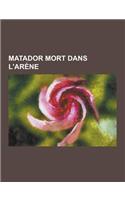 Matador Mort Dans L'Arene: Liste Des Matadors Morts Dans L'Arene, Manolete, Joselito, Ignacio Sanchez Mejias, Paquirri, Florentino Ballesteros, C(French)