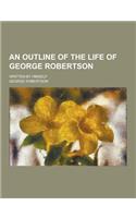 An Outline of the Life of George Robertson; Written by Himself