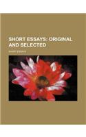 Short Essays; Original and Selected