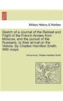 Sketch of a Journal of the Retreat and Flight of the French Armies from Moscow, and the Pursuit of the Russians, to Their Arrival on the Vistula. by Charles Hamilton Smith. with Maps: (English)