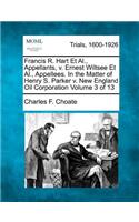 Francis R. Hart et al., Appellants, V. Ernest Wiltsee et al., Appellees. in the Matter of Henry S. Parker V. New England Oil Corporation Volume 3 of 13