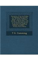 Description of the Iron Bridges of Suspension Now Erecting Over the Strait of Menai, at Bangor, and Over the River Conway, in North Wales; With Two Views. Also Some Account of the Different Bridges of Suspension in England and Scotland, Particularl