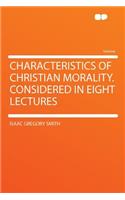 Characteristics of Christian Morality. Considered in Eight Lectures