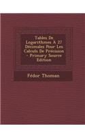 Tables de Logarithmes a 27 Decimales Pour Les Calculs de Precision - Primary Source Edition