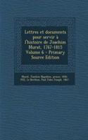 Lettres et documents pour servir à l'histoire de Joachim Murat, 1767-1815 Volume 6 - Primary Source Edition