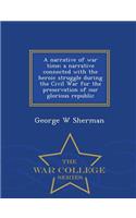 A Narrative of War Time; A Narrative Connected with the Heroic Struggle During the Civil War for the Preservation of Our Glorious Republic - War College Series