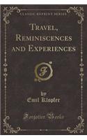 Travel, Reminiscences and Experiences (Classic Reprint)