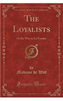 The Loyalists: Or the War in La Vendee (Classic Reprint)