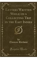 Letters Written While on a Collecting Trip in the East Indies (Classic Reprint): (English)