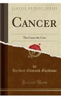 Cancer: The Cause the Cure (Classic Reprint)