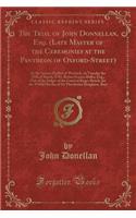 The Trial of John Donnellan, Esq. (Late Master of the Ceremonies at the Pantheon of Oxford-Street): At the Assizes Holden at Warwick, on Tuesday the 27th of March, 1781, Before Francis Buller, Esq., One of the Judges of the Court of King's Bench, f(English)