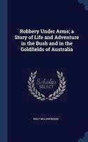 ROBBERY UNDER ARMS; A STORY OF LIFE AND