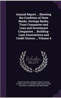 Annual Report ... Showing the Condition of State Banks, Savings Banks, Trust Companies and Loan and Investment Companies ... Building-Loan Associations and Credit Unions..., Volume 4