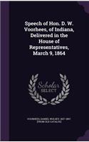 Speech of Hon. D. W. Voorhees, of Indiana, Delivered in the House of Representatives, March 9, 1864