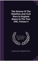 History Of The Rebellion And Civil Wars In England Begun In The Year 1641, Volume 3