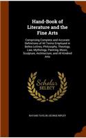 Hand-Book of Literature and the Fine Arts: Comprising Complete and Accurate Definitions of All Terms Employed in Belles-Lettres, Philosophy, Theology, Law, Mythology, Painting, Music, Sculptu