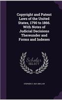 Copyright and Patent Laws of the United States, 1790 to 1866. With Notes of Judicial Decisions Thereunder and Forms and Indexes