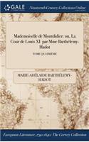 Mademoiselle de Montdidier: Ou, La Cour de Louis XI: Par Mme Barthelemy-Hadot; Tome Quatrieme