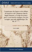 Connaissance Des Bautez Et Des Défauts de la Poësie Et de l'Éloquence Dans La Langue Française, a l'Usage Des Jeunes Gens, Et Sur-Tout Des Etrangers, Avec Des Exemples, Par Ordre Alphabétique. Par Mr. D****.