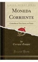 Moneda Corriente: Comedia en Tres Actos, en Verso (Classic Reprint)