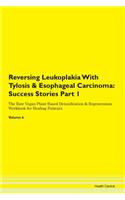Reversing Leukoplakia With Tylosis & Esophageal Carcinoma: Success Stories Part 1 The Raw Vegan Plant-Based Detoxification & Regeneration Workbook for Healing Patients. Volume 6