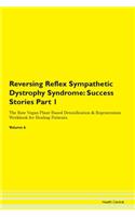 Reversing Reflex Sympathetic Dystrophy Syndrome: Success Stories Part 1 The Raw Vegan Plant-Based Detoxification & Regeneration Workbook for Healing Patients. Volume 6