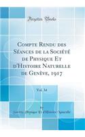 Compte Rendu Des SÃ©ances de la SociÃ©tÃ© de Physique Et d'Histoire Naturelle de GenÃ¨ve, 1917, Vol. 34 (Classic Reprint)