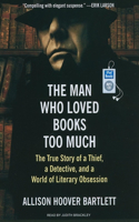 The Man Who Loved Books Too Much: The True Story of a Thief, a Detective, and a World of Literary Obsession