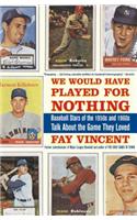 We Would Have Played for Nothing: Baseball Stars of the 1950s and 1960s Talk about the Game They Loved