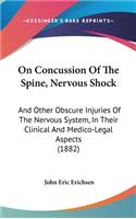 On Concussion Of The Spine, Nervous Shock: And Other Obscure Injuries Of The Nervous System, In Their Clinical And Medico-Legal Aspects (1882)