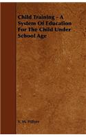 Child Training - A System of Education for the Child Under School Age