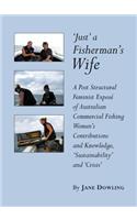 'Just' a Fishermanâ (Tm)S Wife: A Post Structural Feminist Exposã(c) of Australian Commercial Fishing Womenâ (Tm)S Contributions and Knowledge, Â ~Sustainabilityâ (Tm) and Â ~Crisisâ (Tm)