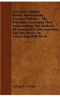 Text book, Fidelity Bonds, Surety Bonds, Casualty Policies - The Principles Governing Their Underwriting; The Methods Of Constructive Salesmanship And The Service In Connection With Them