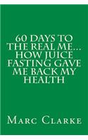 60 Days To The Real Me...How Juice Fasting Gave Me Back My Health
