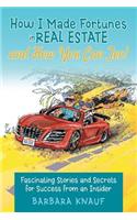 How I Made Fortunes in Real Estate and How You Can Too!: Fascinating Stories and Secrets for Success from an Insider(English)